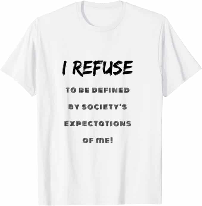 I Refuse To Be Defined By Society's Expectations Of Me! T-Shirt